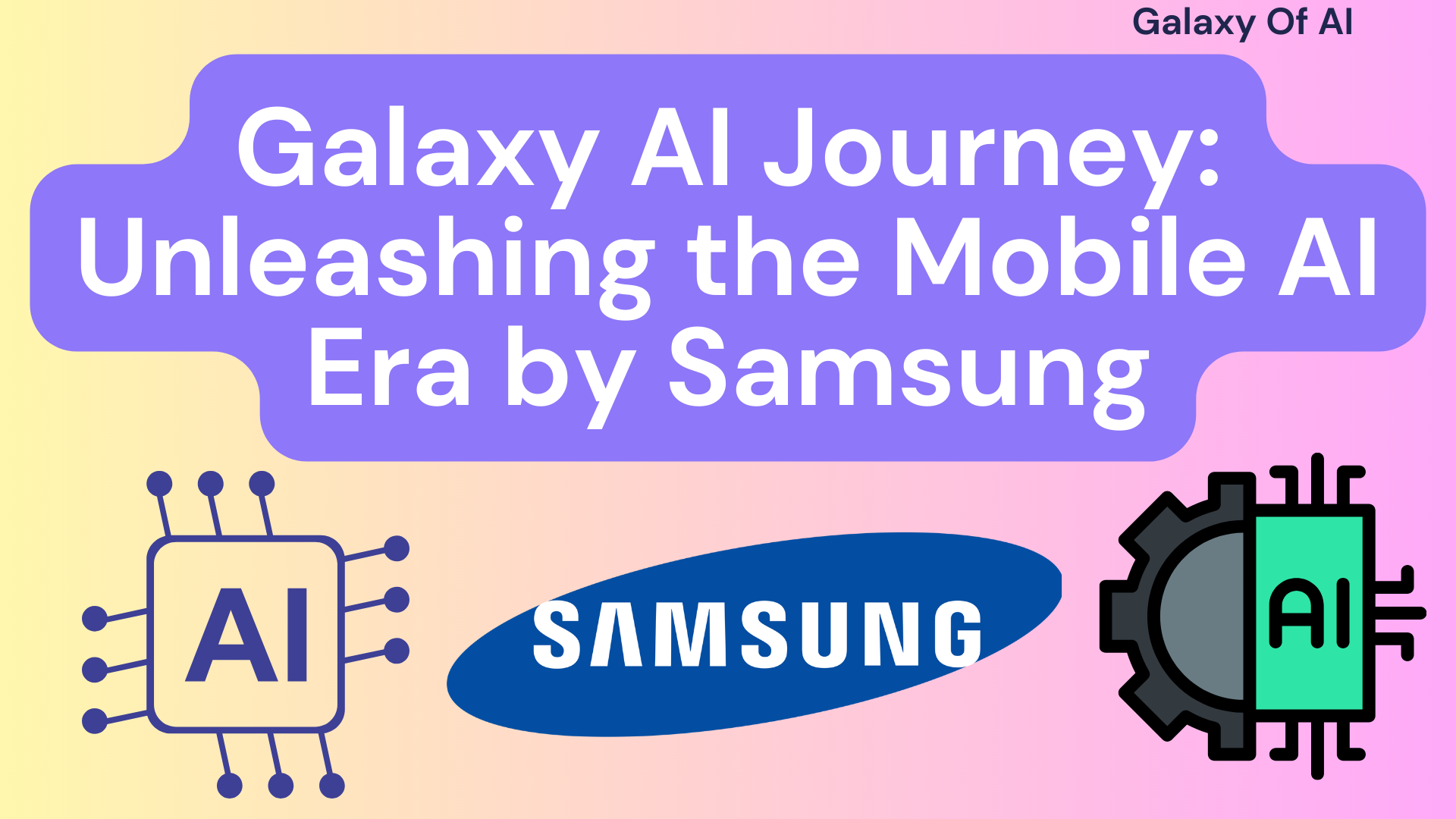 Galaxy AI Journey: Unleashing the Mobile AI Era by Samsung