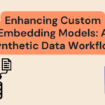 Enhancing Custom Embedding Models: A Synthetic Data Workflow